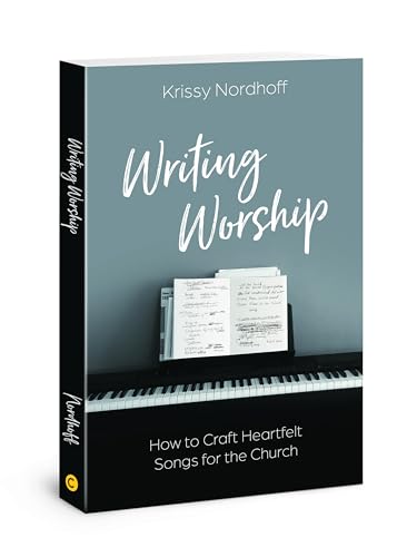 Writing Worship: How to Craft Heartfelt Songs for the Church